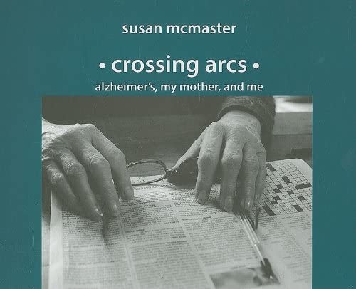 Imagen de archivo de Crossing Arcs: Alzheimer's, My Mother and Me a la venta por HPB-Ruby