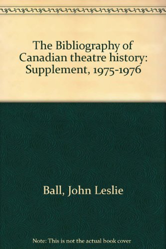 A Bibliography of Canadian Theatre History, 1583-1975 - Ball, John & Richard Plant