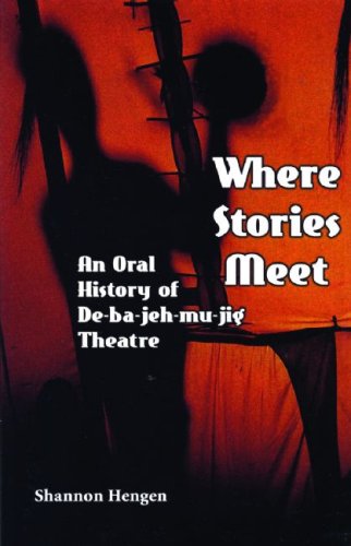 Stock image for Where Stories Meet : An Oral History of De-Ba-Jeh-Mu-Jig Theatre for sale by Better World Books