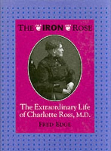 Stock image for The Iron Rose: The Extraordinary Life of Dr. Charlotte Ross for sale by Book Dispensary