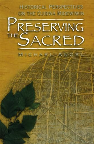Historical Perspectives on the Ojibwa Midewiwin; Preserving the Sacred - Angel, Michael