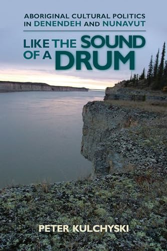 Like the Sound of a Drum; Aboriginal Cultural Politics in Denendeh And Nunavut