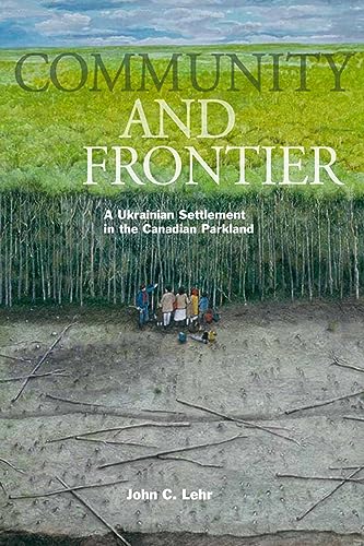 Community and Frontier: A Ukranian Community in the Canadian Parkland (Studies in Immigration and...