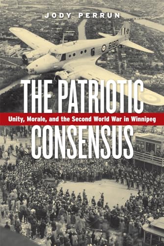 The Patriotic Consensus: Unity, Morale, and the Second World War in Winnipeg