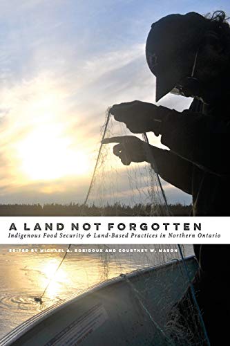 Beispielbild fr A Land Not Forgotten: Indigenous Food Security and Land-Based Practices in Northern Ontario zum Verkauf von Lakeside Books