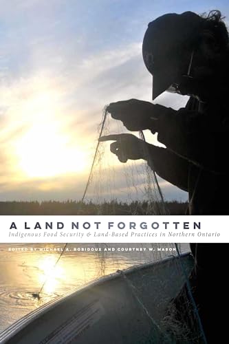 Stock image for A Land Not Forgotten: Indigenous Food Security and Land-Based Practices in Northern Ontario for sale by Books Unplugged