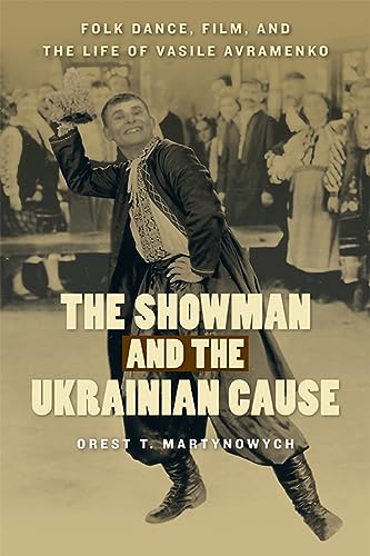 Stock image for The Showman and the Ukrainian Cause: Folk Dance, Film, and the Life of Vasile Avramenko Volume 11 for sale by ThriftBooks-Dallas