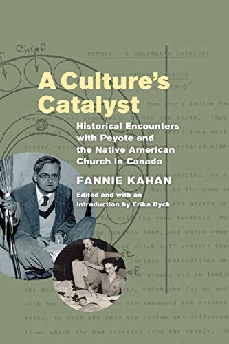 Beispielbild fr A CULTURE'S CATALYST Historical Encounters with PEYOTE and the NATIVE AMERICAN CHURCH in CANADA zum Verkauf von COOK AND BAKERS BOOKS