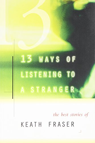 Stock image for 13 Ways of Listening to a Stranger: The Best Stories of Keath Fraser for sale by Biblioasis