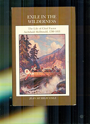 Imagen de archivo de Exile in the Wilderness: The Life of Chief Factor Archibald McDonald, 1790-1853 a la venta por Rainy Day Books