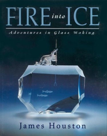 Fire into Ice: Adventures in Glass Making (9780887764592) by Houston, James