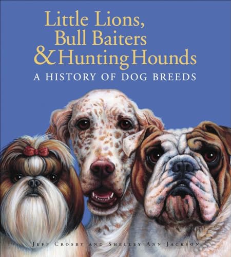 Stock image for Little Lions, Bull Baiters & Hunting Hounds: A History of Dog Breeds for sale by Gulf Coast Books