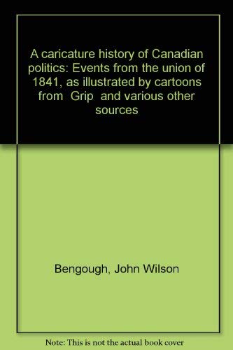 Beispielbild fr A caricature history of Canadian politics: Events from the union of 1841, as illustrated by cartoons from "Grip" and various other sources zum Verkauf von Booked Experiences Bookstore