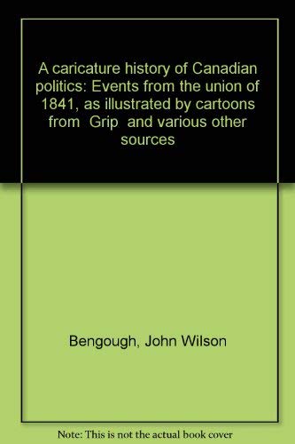 Stock image for A caricature history of Canadian politics: Events from the union of 1841, as illustrated by cartoons from "Grip" and various other sources for sale by Booked Experiences Bookstore