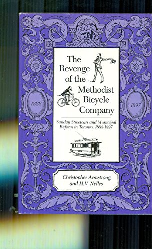 9780887781681: The Revenge of the Methodist Bicycle Company: Sunday streetcars and municipal reform in Toronto, 1888-1897
