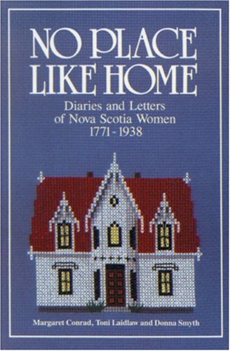 Imagen de archivo de No Place Like Home: Diaries and Letters of Nova Scotia Women 1771-1938 a la venta por ThriftBooks-Atlanta