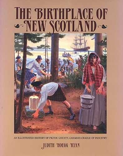 Beispielbild fr The Birthplace of New Scotland : An Illustrated History of Pictou County, Canada's Cradle of Industry zum Verkauf von Better World Books