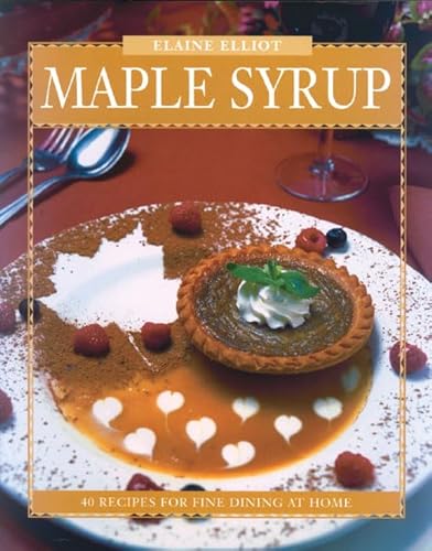 Maple Syrup: 40 Recipes for Fine Dining at Home (Flavours Cookbook) (9780887804205) by Elliot, Elaine