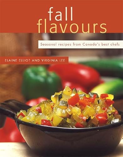 Fall Flavours: Seasonal Recipes from Canada's Best Chefs (Flavours Cookbook) (9780887805981) by Elliot, Elaine; Lee, Virginia