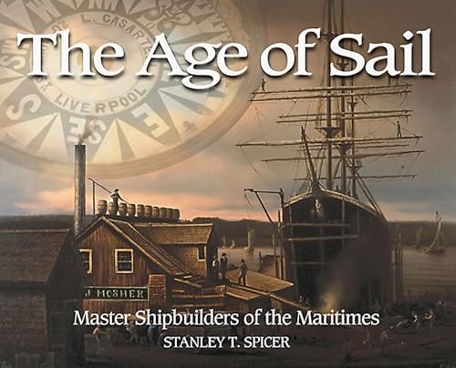 Imagen de archivo de The Age Of Sail: Master Shipbuilders of the Maritimes a la venta por Hay-on-Wye Booksellers