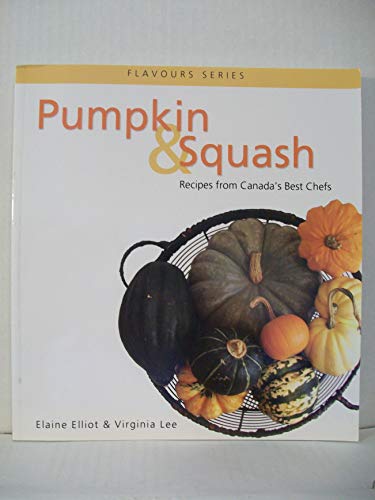 PUMPKIN & SQUASH Recipes from Canada's Best Chefs - Flavours Series