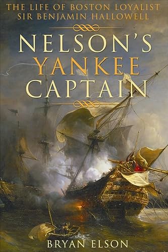 Nelson's Yankee Captain: The Life of Boston Loyalist Sir Benjamin Hallowell
