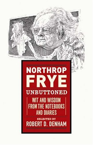 Beispielbild fr Northrop Frye Unbuttoned, Wit and Wisdom From the Notebooks and Diaries zum Verkauf von CMG Books and Art