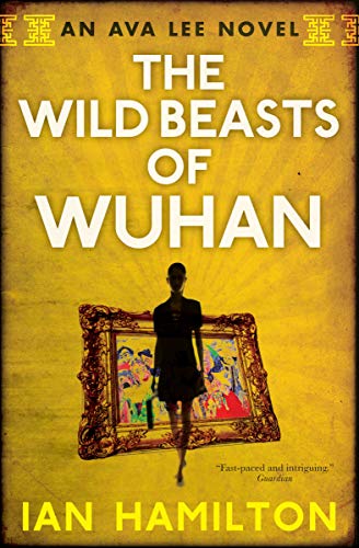 Imagen de archivo de The Wild Beasts of Wuhan: An Ava Lee Novel: Book 3 (An Ava Lee Novel, 3) a la venta por Symbilbooks
