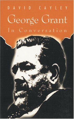 George Grant in Conversation (Conversation Series (Concord, Ont.).) (9780887845536) by Cayley, David