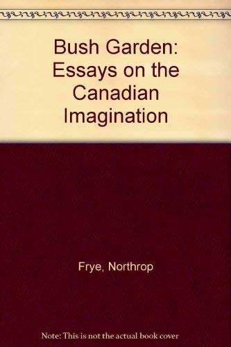 Stock image for The Bush Garden : Essays on the Canadian Imagination for sale by Better World Books