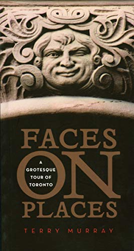 Imagen de archivo de Faces on Places : A Grotesque Tour of Toronto a la venta por Better World Books