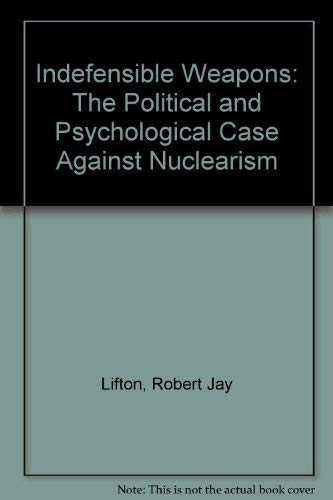 Beispielbild fr Indefensible Weapons: The Political and Psychological Case Against Nuclearism zum Verkauf von dsmbooks