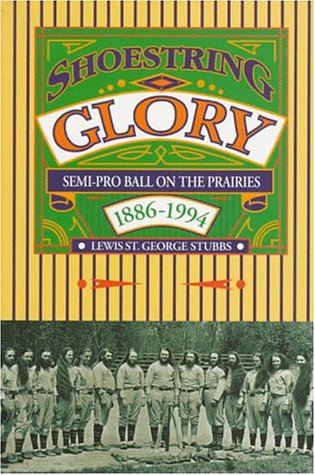 Beispielbild fr Shoestring Glory; A Prairie History of Semi-Pro Ball zum Verkauf von BISON BOOKS - ABAC/ILAB