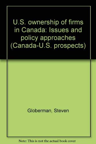 U.S. ownership of firms in Canada: Issues and policy approaches (Canada-U.S. prospects) (9780888060525) by Globerman, Steven
