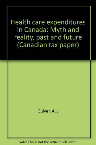 Stock image for Health Care Expenditure in Canada: Myth and Reality; Past and Future (Canadian Tax Paper No. 82) for sale by Books on the Web