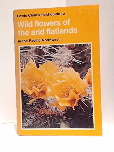 Beispielbild fr Lewis Clark's Field Guide to Wild Flowers of the Arid Flatlands in the Pacific Northwest zum Verkauf von Victoria Bookshop