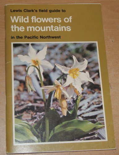 Beispielbild fr Lewis Clark's Field Guide to Wild Flowers of the Mountains in the Pacific Northwest zum Verkauf von Nelsons Books