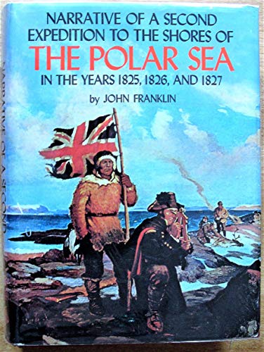Narrative of a second expedition to the shores of the polar sea in the years 1825, 1826 and 1827: Including an account of the progress of a detachment to the eastward (9780888300461) by Franklin, John