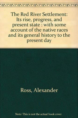 

The Red River Settlement Its Rise, Progress, and Present State.