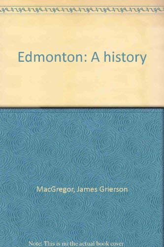 9780888301000: Edmonton: A history [Hardcover] by MacGregor, James Grierson