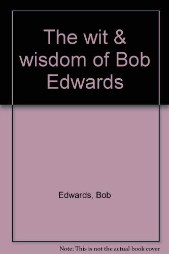 Imagen de archivo de The wit & wisdom of Bob Edwards a la venta por Modetz Errands-n-More, L.L.C.