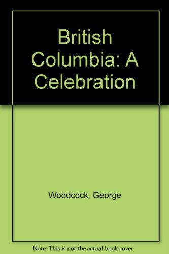 British Columbia: A Celebration (9780888302397) by Woodcock, George; Kraulis, J. A.