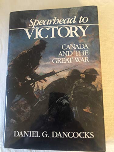 Stock image for Spearhead to Victory: Canada and the Great War for sale by Montreal Books