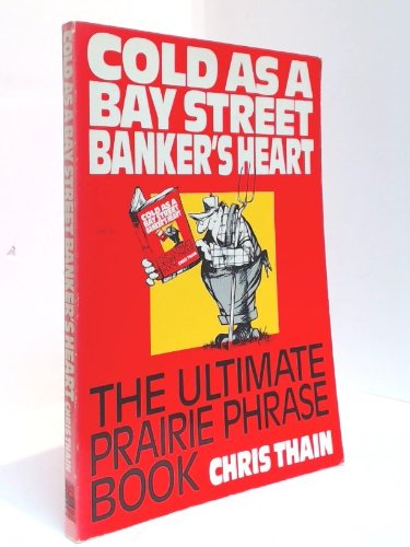 Stock image for Cold as a Bay Street Banker's Heart: The Ultimate Prairie Phrase Book for sale by Irolita Books