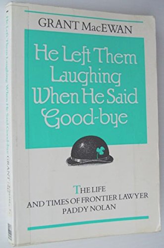 Imagen de archivo de He Left Them Laughing when He Said Good-Bye The Life and Times of Frontier Lawyer Paddy Nolan a la venta por Readers Cove Used Books & Gallery