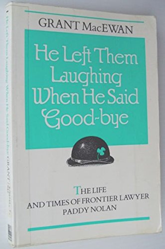 Stock image for He Left Them Laughing When He Said Good-bye; The life and times of frontier lawyer Paddy Nolan for sale by BISON BOOKS - ABAC/ILAB