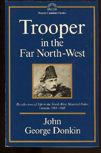 Stock image for Trooper in the Far North-West: Recollections of Life in the North-West Mounted Police, Canada, 1884-1888 for sale by George Strange's Bookmart