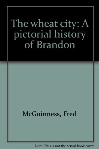 Stock image for The wheat city: A pictorial history of Brandon for sale by Alexander Books (ABAC/ILAB)