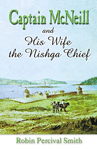 9780888394729: Captain McNeil and His Wife the Nishga Chief: 1803-1850; From Boston Fur Trader to Hudson's Bay Company Trader