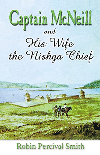 Stock image for Captain McNeill and His Wife the Nishga Chief: From Boston Fur Trader to Hudsons Bay company Trader for sale by Reuseabook